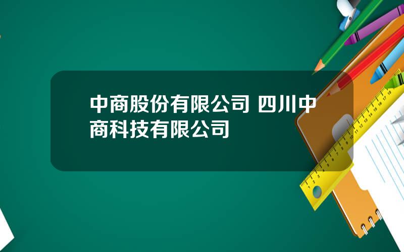 中商股份有限公司 四川中商科技有限公司